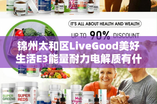 锦州太和区LiveGood美好生活E3能量耐力电解质有什么作用