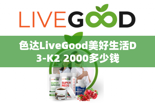 色达LiveGood美好生活D3-K2 2000多少钱