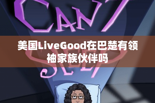 美国LiveGood在巴楚有领袖家族伙伴吗