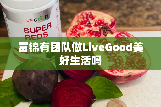 富锦有团队做LiveGood美好生活吗