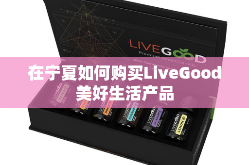 在宁夏如何购买LiveGood美好生活产品