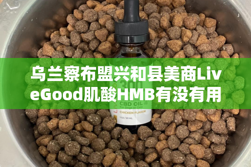 乌兰察布盟兴和县美商LiveGood肌酸HMB有没有用