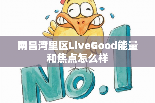 南昌湾里区LiveGood能量和焦点怎么样